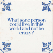 What sane person could live in this world and not be crazy? - 37 keer bekeken