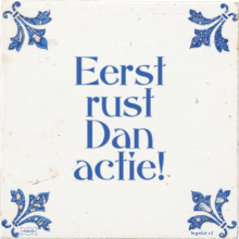 Eerst rust Dan actie! - 33 keer bekeken