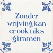 Zonder wrijving kan er ook niks glimmen - 34 keer bekeken