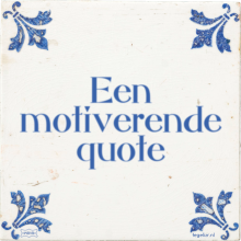 Een motiverende quote - 30 keer bekeken