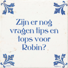 Zijn er nog vragen tips en tops voor Robin? - 30 keer bekeken