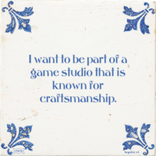 I want to be part of a game studio that is known for craftsmanship. - 54 keer bekeken