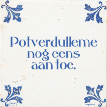 Potverdulleme nog eens aan toe. - 37 keer bekeken