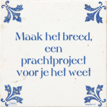 Maak het breed, een prachtproject voor je het weet - 46 keer bekeken